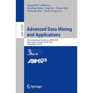 Advanced Data Mining and Applications: 21st International Conference, ADMA 2025, Kyoto, Japan, October 22–24, 2025, Proceedings, Part III (Lecture Notes in Computer Science, 16199) Advanced Data Mining and Applications: 21st International Conference, ADMA 2025, Kyoto, Japan, October 22–24, 2025, Proceedings, Part III (Lecture Notes in Computer Science, 16199)