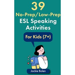 Bolen, Jackie 39 No-Prep/Low-Prep ESL Speaking Activities: For Kids (7+) (Teaching ESL/EFL to Children) Bolen, Jackie 39 No-Prep/Low-Prep ESL Speaking Activities: For Kids (7+) (Teaching ESL/EFL to Children)