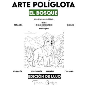 Garfias, Tonah ARTE POLÍGLOTA: EL BOSQUE EDICIÓN DE LUJO: Un Libro para Colorear Infantil para Aprender 7 Idiomas: Español, Inglés, Chino, Francés, Portugués, Alemán e Italiano. Garfias, Tonah ARTE POLÍGLOTA: EL BOSQUE EDICIÓN DE LUJO: Un Libro para Colorear Infantil para Aprender 7 Idiomas: Español, Inglés, Chino, Francés, Portugués, Alemán e Italiano.