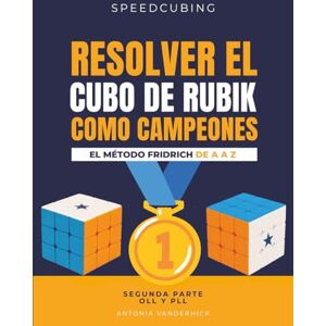 Vanderhick, Antonia RESOLVER EL CUBO DE RUBIK COMO CAMPEONES. EL MÉTODO FRIDRICH DE A A Z: Segunda parte : OLL Y PLL (SPEEDCUBING EN ESPAÑA) Vanderhick, Antonia RESOLVER EL CUBO DE RUBIK COMO CAMPEONES. EL MÉTODO FRIDRICH DE A A Z: Segunda parte : OLL Y PLL (SPEEDCUBING EN ESPAÑA)