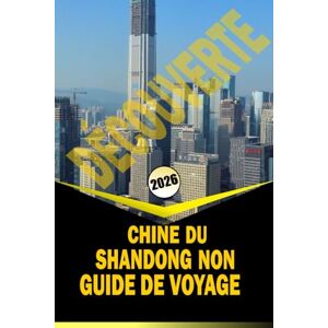 Woodby, Adam.N CHINE DU SHANDONG NON DÉCOUVERTE GUIDE DE VOYAGE 2026: « Sentiers culturels, villes côtières, montagnes et expériences locales pour planifier votre voyage 2026 » Woodby, Adam.N CHINE DU SHANDONG NON DÉCOUVERTE GUIDE DE VOYAGE 2026: « Sentiers culturels, villes côtières, montagnes et expériences locales pour planifier votre voyage 2026 »