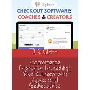 Glenn, J. R. E-commerce Essentials: Launching Your Business with Zylvie and GetResponse Glenn, J. R. E-commerce Essentials: Launching Your Business with Zylvie and GetResponse