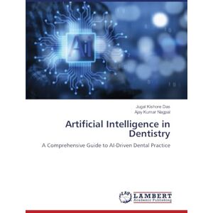 Das, Jugal Kishore Artificial Intelligence in Dentistry: A Comprehensive Guide to AI-Driven Dental Practice Das, Jugal Kishore Artificial Intelligence in Dentistry: A Comprehensive Guide to AI-Driven Dental Practice
