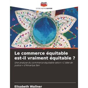 Wallner, Elisabeth Le commerce équitable est-il vraiment équitable ?: Une analyse du commerce équitable selon « L'idée de justice » d'Amartya Sen Wallner, Elisabeth Le commerce équitable est-il vraiment équitable ?: Une analyse du commerce équitable selon « L'idée de justice » d'Amartya Sen