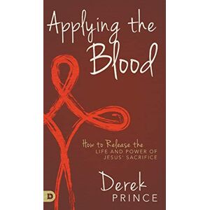 Prince, Derek Applying the Blood: How to Release the Life and Power of Jesus' Sacrifice Prince, Derek Applying the Blood: How to Release the Life and Power of Jesus' Sacrifice