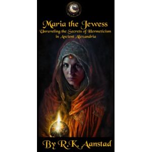 Aanstad, R K Maria the Jewess: Unraveling the Secrets of Hermeticism in Ancient Alexandria (The Golden Thread) Aanstad, R K Maria the Jewess: Unraveling the Secrets of Hermeticism in Ancient Alexandria (The Golden Thread)