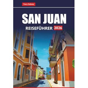 Dabney, Tracy SAN JUAN REISEFÜHRER 2026: Entdecken Sie die besten Sehenswürdigkeiten, lokales Essen, versteckte Schätze und praktische Tipps für einen Besuch in Puerto Ricos Hauptstadt Dabney, Tracy SAN JUAN REISEFÜHRER 2026: Entdecken Sie die besten Sehenswürdigkeiten, lokales Essen, versteckte Schätze und praktische Tipps für einen Besuch in Puerto Ricos Hauptstadt
