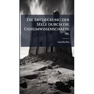 Prel, Carl Du Die Entdeckung der Seele durch die Geheimwissenschaften. Prel, Carl Du Die Entdeckung der Seele durch die Geheimwissenschaften.