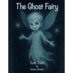 Buckler, Andrew The Ghost Fairy: Tooth Truth Tooth Fairy Bedtime Routine Buckler, Andrew The Ghost Fairy: Tooth Truth Tooth Fairy Bedtime Routine