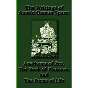 Spare, Austin Osman The Writings of Austin Osman Spare: Anathema of Zos, the Book of Plea Spare, Austin Osman The Writings of Austin Osman Spare: Anathema of Zos, the Book of Plea