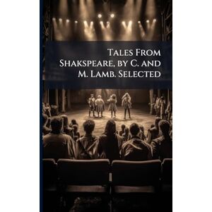 TBD Tales From Shakspeare, by C. and M. Lamb. Selected TBD Tales From Shakspeare, by C. and M. Lamb. Selected