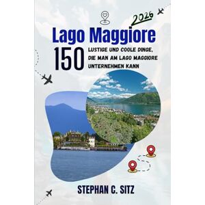 SITZ, STEPHAN C. Lago Maggiore REISEFÜHRER: 150 lustige und coole Dinge, die man am Lago Maggiore unternehmen kann SITZ, STEPHAN C. Lago Maggiore REISEFÜHRER: 150 lustige und coole Dinge, die man am Lago Maggiore unternehmen kann