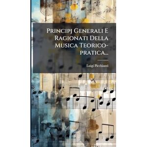 Picchianti, Luigi Principj Generali E Ragionati Della Musica Teorico-pratica... Picchianti, Luigi Principj Generali E Ragionati Della Musica Teorico-pratica...