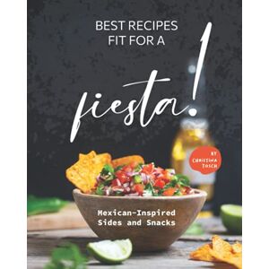 Tosch, Christina Best Recipes Fit for a Fiesta!: Mexican-Inspired Sides and Snacks Tosch, Christina Best Recipes Fit for a Fiesta!: Mexican-Inspired Sides and Snacks