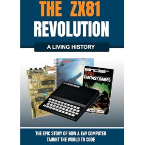 Davey, Raymond The ZX81 Revolution: How a £69 Computer Taught the World to Code (The Living History Series) Davey, Raymond The ZX81 Revolution: How a £69 Computer Taught the World to Code (The Living History Series)