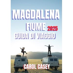 CASEY, CAROL MAGDALENA FIUME COLOMBIA GUIDA DI VIAGGIO 2025: Dai sentieri della giungla ai sogni costieri: una fuga epica sul fiume CASEY, CAROL MAGDALENA FIUME COLOMBIA GUIDA DI VIAGGIO 2025: Dai sentieri della giungla ai sogni costieri: una fuga epica sul fiume