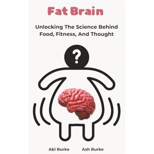 burke, asheba Fat Brain: Unlocking the science behind food, fitness, and thought burke, asheba Fat Brain: Unlocking the science behind food, fitness, and thought