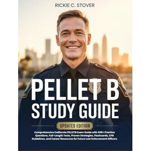 RICKIE C. STOVER PELLET B STUDY GUIDE: Comprehensive California PELLETB Exam Guide with 500+ Practice Questions, Full-Length Tests, Proven Strategies, Flashcards, CPR ... Resources for Future Law Enforcement Officers RICKIE C. STOVER PELLET B STUDY GUIDE: Comprehensive California PELLETB Exam Guide with 500+ Practice Questions, Full-Length Tests, Proven Strategies, Flashcards, CPR ... Resources for Future Law Enforcement Officers