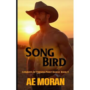 Moran, A.E. Song Bird: A Steamy Cowboy Western Alpha Male Workplace Contemporary Romance (Cowboys of Turning Point Ranch) Moran, A.E. Song Bird: A Steamy Cowboy Western Alpha Male Workplace Contemporary Romance (Cowboys of Turning Point Ranch)