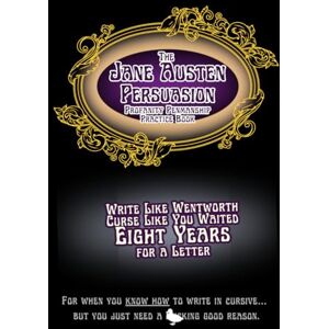 Jaguar, Genevieve S. The Jane Austen Persuasion Profanity Penmanship Practice Book: Write Like Wentworth, Curse Like You Waited Eight Years for a Letter (Profanity Penmanship Practice Books) Jaguar, Genevieve S. The Jane Austen Persuasion Profanity Penmanship Practice Book: Write Like Wentworth, Curse Like You Waited Eight Years for a Letter (Profanity Penmanship Practice Books)