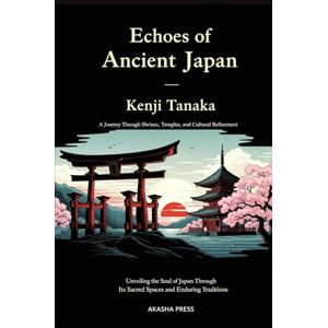 Tanaka, Kenji Echoes of Ancient Japan: A Journey Through Shrines, Temples, and Cultural Refinement: Unveiling the Soul of Japan Through Its Sacred Spaces and ... Architecture, Monuments & Cultural Legacy) Tanaka, Kenji Echoes of Ancient Japan: A Journey Through Shrines, Temples, and Cultural Refinement: Unveiling the Soul of Japan Through Its Sacred Spaces and ... Architecture, Monuments & Cultural Legacy)