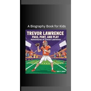 C. Raines, Emily TREVOR LAWRENCE: Pass, Punt, and Play- Adventures of Trevor Lawrence A Biography Book for Kids C. Raines, Emily TREVOR LAWRENCE: Pass, Punt, and Play- Adventures of Trevor Lawrence A Biography Book for Kids