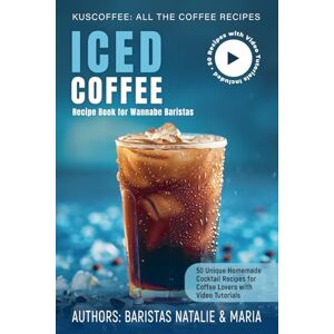 Vivchar, Natalie Iced Coffee Recipe Book for Wannabe Baristas: 50 Unique Homemade Сocktails Recipes for Coffee Lovers with Video Tutorials (Kuscoffee: All the Coffee Recipes) Vivchar, Natalie Iced Coffee Recipe Book for Wannabe Baristas: 50 Unique Homemade Сocktails Recipes for Coffee Lovers with Video Tutorials (Kuscoffee: All the Coffee Recipes)