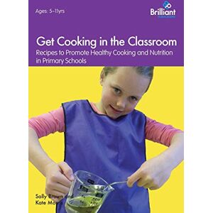 Brown, Sally Get Cooking in the Classroom Recipes to Promote Healthy Cooking and Nutrition in Primary Schools Brown, Sally Get Cooking in the Classroom Recipes to Promote Healthy Cooking and Nutrition in Primary Schools