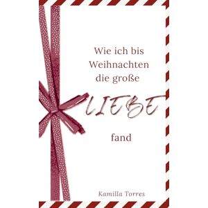 Torres, Kamilla Wie ich bis Weihnachten die große Liebe fand Torres, Kamilla Wie ich bis Weihnachten die große Liebe fand