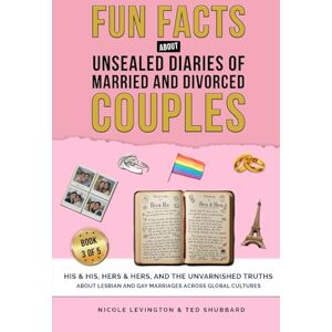 Levington, Nicole Unsealed Diaries of Married and Divorced Couples: His & His, Hers & Hers, And the Unvarnished Truths about Lesbian and Gay Marriages Across Global Cultures: 3 Levington, Nicole Unsealed Diaries of Married and Divorced Couples: His & His, Hers & Hers, And the Unvarnished Truths about Lesbian and Gay Marriages Across Global Cultures: 3