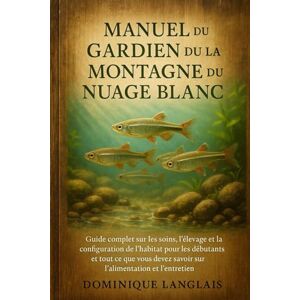 LANGLAIS, DOMINIQE MANUEL DU GARDIEN DU MINNOW DE LA MONTAGNE DU NUAGE BLANC: Guide complet sur les soins, l'élevage et la configuration de l'habitat pour les débutants ... savoir sur l'alimentation et l'entretien LANGLAIS, DOMINIQE MANUEL DU GARDIEN DU MINNOW DE LA MONTAGNE DU NUAGE BLANC: Guide complet sur les soins, l'élevage et la configuration de l'habitat pour les débutants ... savoir sur l'alimentation et l'entretien