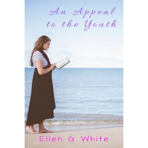 Ellen G. White An Appeal to the Youth Ellen G. White An Appeal to the Youth