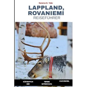 SERENA D., SERENA D. Lappland, Rovaniemi Reiseführer 2026: Ein umfassender Reiseführer zum finnischen Polarkreis, seinem Winterwunderland und den Nordlichtern in der Heimat des Weihnachtsmanns SERENA D., SERENA D. Lappland, Rovaniemi Reiseführer 2026: Ein umfassender Reiseführer zum finnischen Polarkreis, seinem Winterwunderland und den Nordlichtern in der Heimat des Weihnachtsmanns