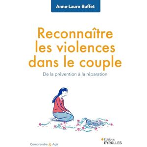 Buffet, Anne-Laure Reconnaître les violences dans le couple: De la prévention à la réparation Buffet, Anne-Laure Reconnaître les violences dans le couple: De la prévention à la réparation