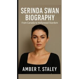 T. Staley, Amber SERINDA SWAN BIOGRAPHY: From Canada to Hollywood Stardom T. Staley, Amber SERINDA SWAN BIOGRAPHY: From Canada to Hollywood Stardom