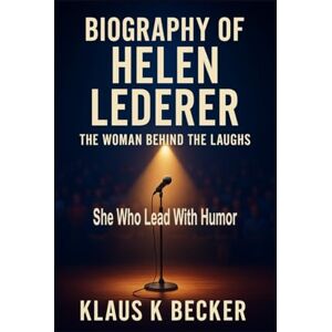Becker BIOGRAPHY OF HELEN LEDERER: The Woman Behind the Laughs: She Who Lead With Humor Becker BIOGRAPHY OF HELEN LEDERER: The Woman Behind the Laughs: She Who Lead With Humor