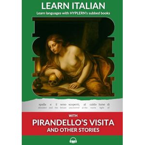 Van den End, Kees Learn Italian with Pirandello's Visita and Other Stories: Interlinear Italian to English: 4 (Learn Italian with Interlinear Stories for Beginners and Advanced Readers) Van den End, Kees Learn Italian with Pirandello's Visita and Other Stories: Interlinear Italian to English: 4 (Learn Italian with Interlinear Stories for Beginners and Advanced Readers)