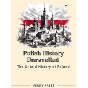 Press, Verity Polish History Unravelled: The Untold History of Poland Press, Verity Polish History Unravelled: The Untold History of Poland