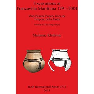 Kleibrink, Marianne Excavations at Francavilla Marittima 1991-2004: Matt-Painted Pottery from the Timpone della Motta Volume 3: The Fringe Style: 2733 (British Archaeological Reports International Series) Kleibrink, Marianne Excavations at Francavilla Marittima 1991-2004: Matt-Painted Pottery from the Timpone della Motta Volume 3: The Fringe Style: 2733 (British Archaeological Reports International Series)