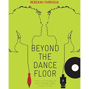 Farrugia, Rebekah Beyond the Dance Floor: Female DJs, Technology and Electronic Dance Music Culture Farrugia, Rebekah Beyond the Dance Floor: Female DJs, Technology and Electronic Dance Music Culture