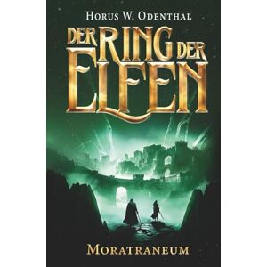 Odenthal, Horus W. Der Ring der Elfen Moratraneum: Eine epische High Fantasy-Serie Odenthal, Horus W. Der Ring der Elfen Moratraneum: Eine epische High Fantasy-Serie