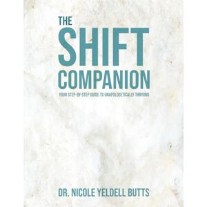 Butts, Dr. Nicole Yeldell The SHIFT Companion: Your Step-by-Step Guide to Unapologetically Thriving (The SHIFT Program: Your Journey from Playing Small to Unapologetically Thriving) Butts, Dr. Nicole Yeldell The SHIFT Companion: Your Step-by-Step Guide to Unapologetically Thriving (The SHIFT Program: Your Journey from Playing Small to Unapologetically Thriving)