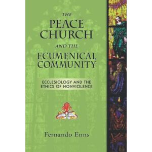 Enns, Fernando The Peace Church and the Ecumenical Community: Ecclesiology and the Ethics of Nonviolence (Studies in the Believers Church Tradition) Enns, Fernando The Peace Church and the Ecumenical Community: Ecclesiology and the Ethics of Nonviolence (Studies in the Believers Church Tradition)