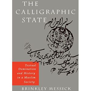 Messick, Brinkley The Calligraphic State: Textual Domination and History in a Muslim Society: 16 (Comparative Studies on Muslim Societies) Messick, Brinkley The Calligraphic State: Textual Domination and History in a Muslim Society: 16 (Comparative Studies on Muslim Societies)