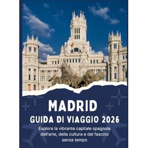 Jordan, Thomas MADRID GUIDA DI VIAGGIO 2026 Esplora la vibrante capitale spagnola dell'arte, della cultura e del fascino senza tempo Jordan, Thomas MADRID GUIDA DI VIAGGIO 2026 Esplora la vibrante capitale spagnola dell'arte, della cultura e del fascino senza tempo