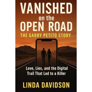 Davidson, Linda Vanished on the Open Road: The Gabby Petito Story: Love, Lies, and the Digital Trail That Led to a Killer Davidson, Linda Vanished on the Open Road: The Gabby Petito Story: Love, Lies, and the Digital Trail That Led to a Killer