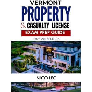 LEO, NICO VERMONT PROPERTY AND CASUALTY INSURANCE LICENSE EXAM PREP GUIDE: A Complete Property & Casualty Insurance Study Guide with Updated Content, Practice Questions, and Exam Preparation Tools LEO, NICO VERMONT PROPERTY AND CASUALTY INSURANCE LICENSE EXAM PREP GUIDE: A Complete Property & Casualty Insurance Study Guide with Updated Content, Practice Questions, and Exam Preparation Tools