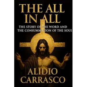 Carrasco, Alidio Manuel The All in All: The Story of the Word and the Consummation of the Soul Yeshua, the Word made flesh, so that the All may dwell within us. Carrasco, Alidio Manuel The All in All: The Story of the Word and the Consummation of the Soul Yeshua, the Word made flesh, so that the All may dwell within us.
