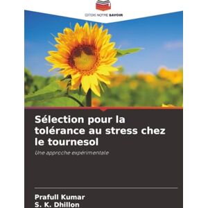 Kumar, Prafull Sélection pour la tolérance au stress chez le tournesol: Une approche expérimentale Kumar, Prafull Sélection pour la tolérance au stress chez le tournesol: Une approche expérimentale