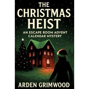 Grimwood, Arden The Christmas Heist: An Escape Room Advent Calendar Mystery: Solve the heist, save Christmas (Yuletide mystery adventures) Grimwood, Arden The Christmas Heist: An Escape Room Advent Calendar Mystery: Solve the heist, save Christmas (Yuletide mystery adventures)